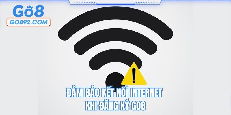 Đảm bảo kết nối Internet khi đăng ký GO8
