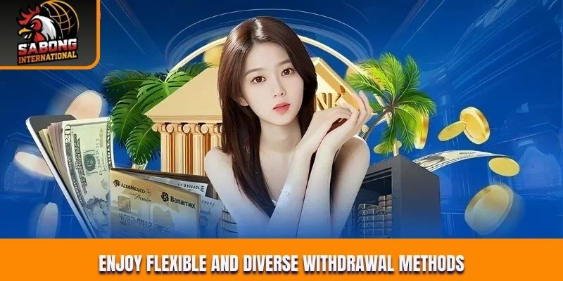 Enjoy flexible and diverse withdrawal methods